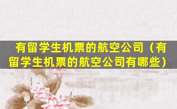 有留学生机票的航空公司（有留学生机票的航空公司有哪些）