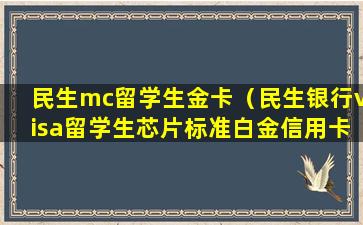 民生mc留学生金卡（民生银行visa留学生芯片标准白金信用卡）