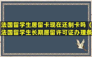 法国留学生居留卡现在还制卡吗（法国留学生长期居留许可证办理条件）