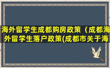 海外留学生成都购房政策（成都海外留学生落户政策(成都市关于海归购房的政策)）