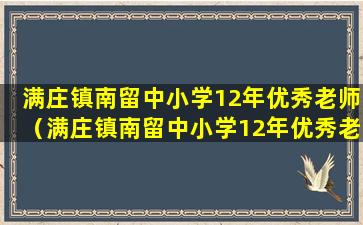 满庄镇南留中小学12年优秀老师（满庄镇南留中小学12年优秀老师名单）