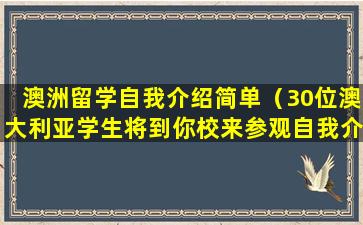澳洲留学自我介绍简单（30位澳大利亚学生将到你校来参观自我介绍）