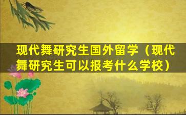 现代舞研究生国外留学（现代舞研究生可以报考什么学校）