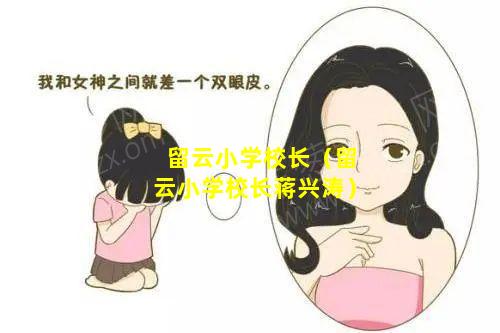 留云小学校长（留云小学校长蒋兴涛）