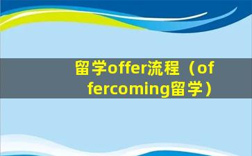 留学offer流程（offercoming留学）