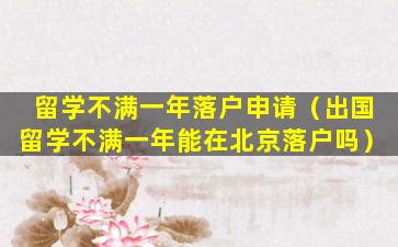 留学不满一年落户申请（出国留学不满一年能在北京落户吗）