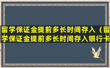 留学保证金提前多长时间存入（留学保证金提前多长时间存入银行卡）