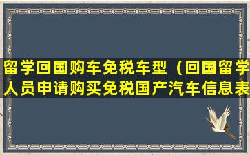 留学回国购车免税车型（回国留学人员申请购买免税国产汽车信息表）