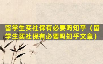 留学生买社保有必要吗知乎（留学生买社保有必要吗知乎文章）