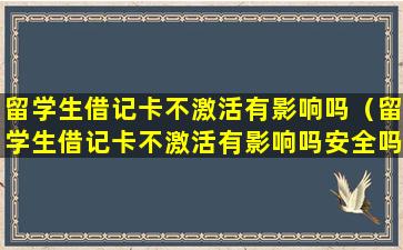 留学生借记卡不激活有影响吗（留学生借记卡不激活有影响吗安全吗）