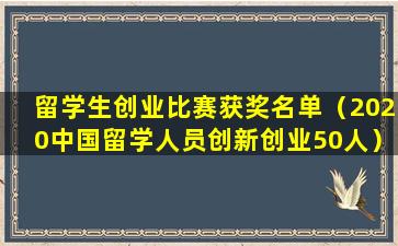 留学生创业比赛获奖名单（2020中国留学人员创新创业50人）
