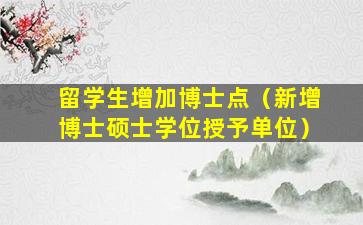 留学生增加博士点（新增博士硕士学位授予单位）