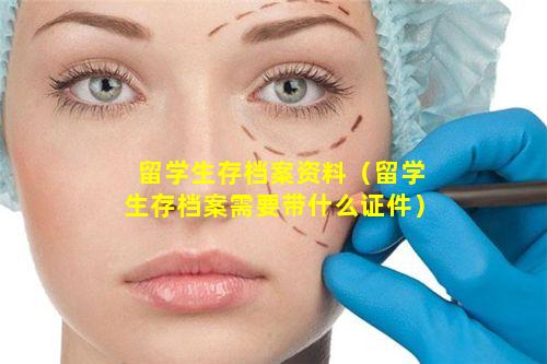 留学生存档案资料（留学生存档案需要带什么证件）