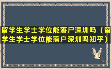 留学生学士学位能落户深圳吗（留学生学士学位能落户深圳吗知乎）