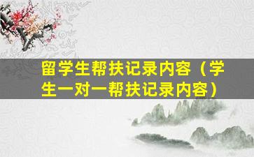 留学生帮扶记录内容（学生一对一帮扶记录内容）
