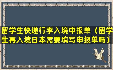 留学生快递行李入境申报单（留学生再入境日本需要填写申报单吗）
