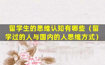 留学生的思维认知有哪些（留学过的人与国内的人思维方式）