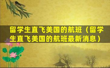 留学生直飞美国的航班（留学生直飞美国的航班最新消息）