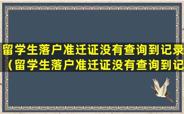 留学生落户准迁证没有查询到记录（留学生落户准迁证没有查询到记录怎么回事）
