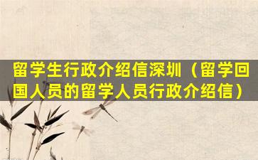 留学生行政介绍信深圳（留学回国人员的留学人员行政介绍信）