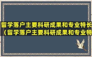 留学落户主要科研成果和专业特长（留学落户主要科研成果和专业特长怎么填写）