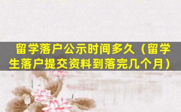留学落户公示时间多久（留学生落户提交资料到落完几个月）
