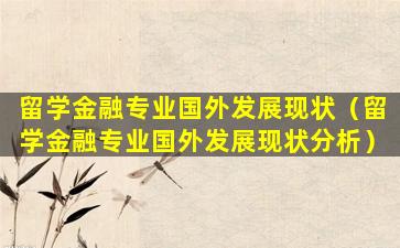 留学金融专业国外发展现状（留学金融专业国外发展现状分析）