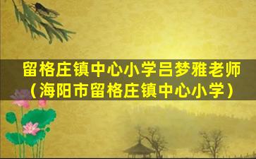 留格庄镇中心小学吕梦雅老师（海阳市留格庄镇中心小学）