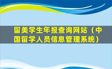 留美学生年报查询网站（中国留学人员信息管理系统）