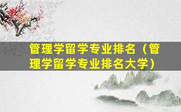 管理学留学专业排名（管理学留学专业排名大学）
