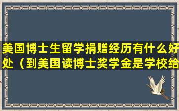 美国博士生留学捐赠经历有什么好处（到美国读博士奖学金是学校给还是导师给）