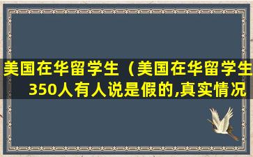 美国在华留学生（美国在华留学生350人有人说是假的,真实情况）