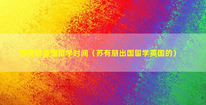 苏有朋英国留学时间（苏有朋出国留学英国的）