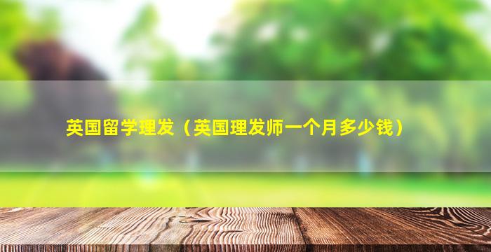 英国留学理发（英国理发师一个月多少钱）