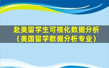 赴美留学生可视化数据分析（美国留学数据分析专业）