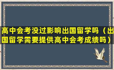 高中会考没过影响出国留学吗（出国留学需要提供高中会考成绩吗）